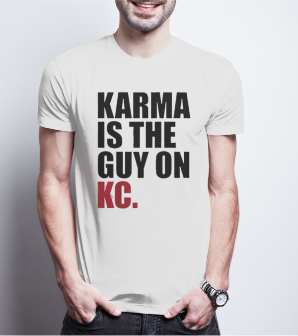 Karma Is The Guy On KC T-Shirt