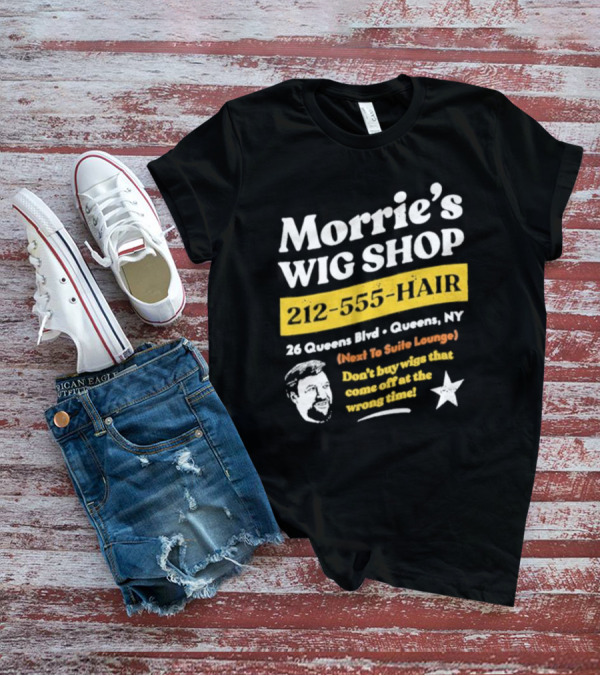 Morrie's Wig Shop 212-555-HAIR 26 Queens Blvd Queens NY Next To Suite Lounge Don’t Buy Wigs That Come Off At The Wrong Time T-Shirt