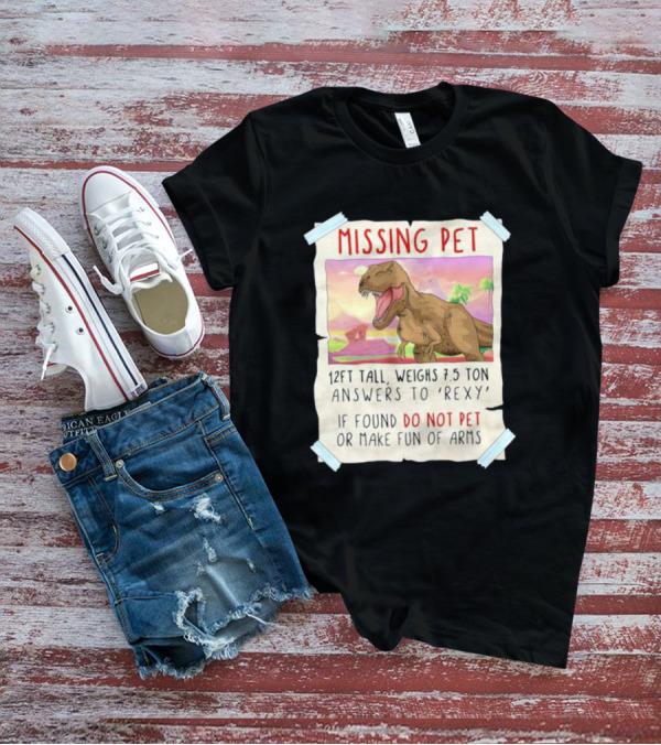 Missing Pet Rexy Dinosaur Lover Funny Tyrannosaurus Do Not Pet Or Make Fun Of Arms T-Shirt