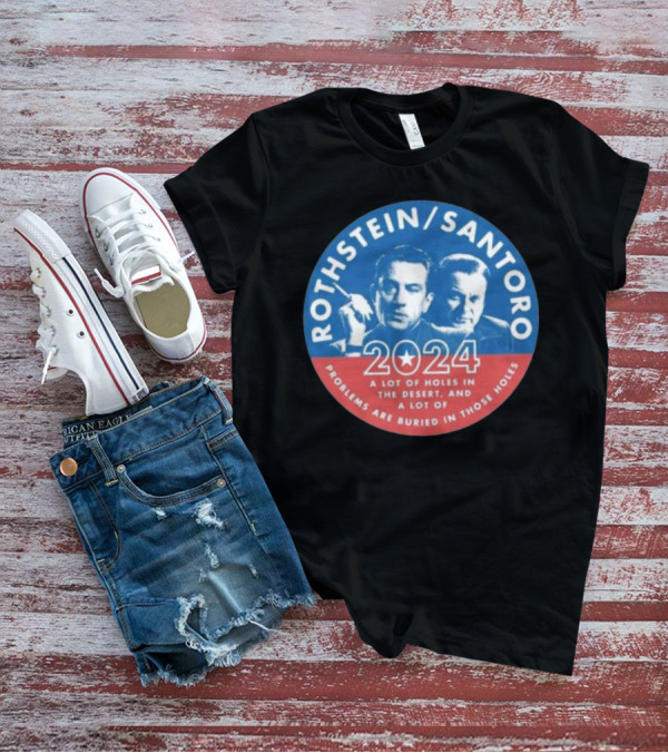 Rothstein Santoro 2024 A Lot Of Holes In The Desert And A Lot Of Problems Are Buried In Those Holes T-Shirt