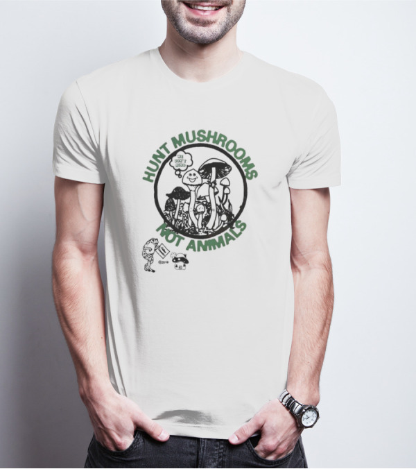 Hunt Mushrooms Not Animals We Love Mushrooms T-Shirt