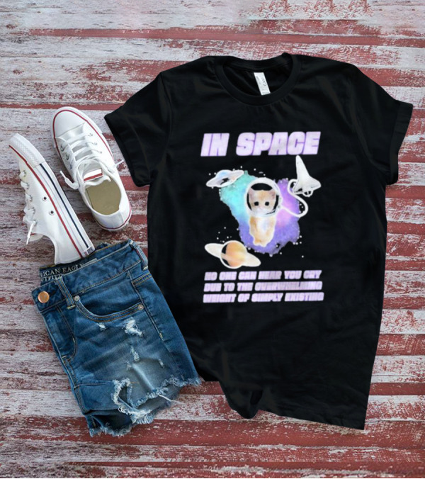 In Space No One Can Hear You Cry Cat Astronaut Galaxies Planets Overwhelming Weight Of Simply Existing T-Shirt
