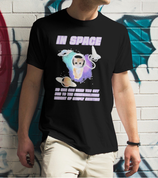 In Space No One Can Hear You Cry Cat Astronaut Galaxies Planets Overwhelming Weight Of Simply Existing T-Shirt