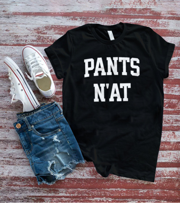 Pants N’at Phrase Text In Bold Block Letters T-Shirt