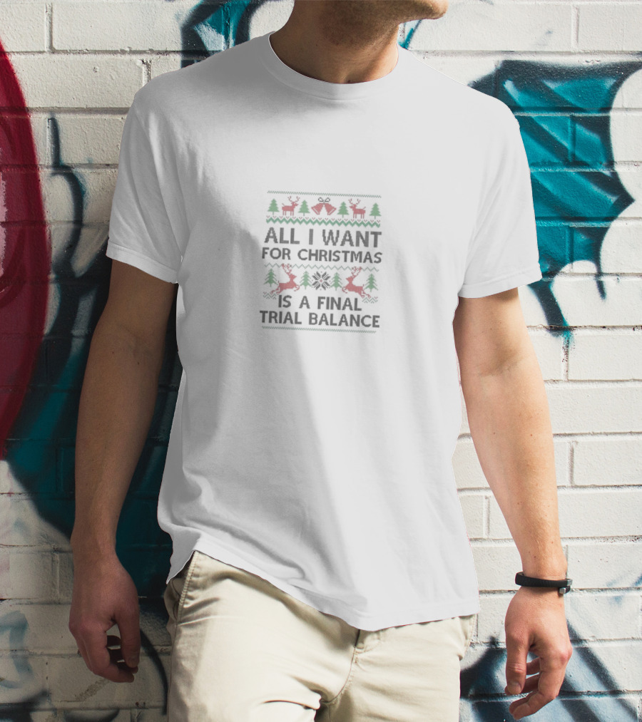 All I Want For Christmas Is A Final Trial Balance With Reindeer And Trees T-Shirt
