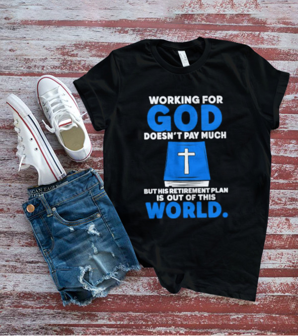 Working For God Doesn’t Pay Much But His Retirement Plan Is Out Of This World Cross Bible Book T-Shirt