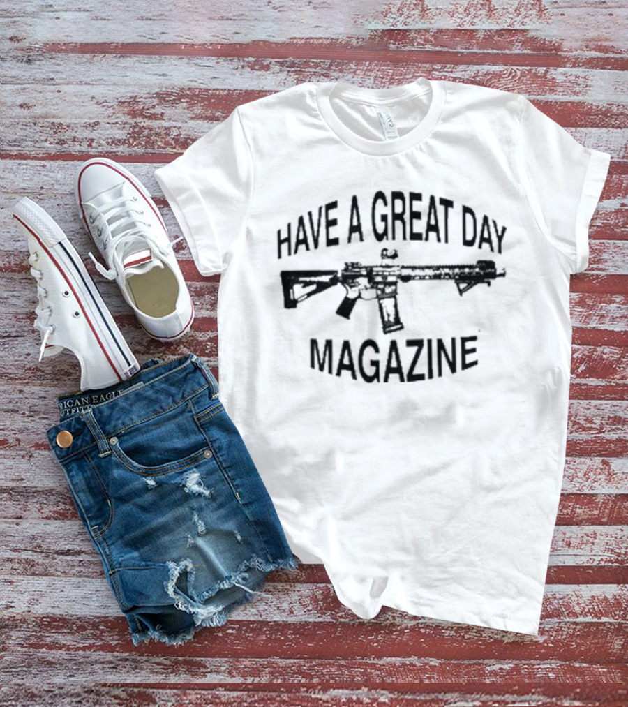Have A Great Day Magazine Gun T-Shirt