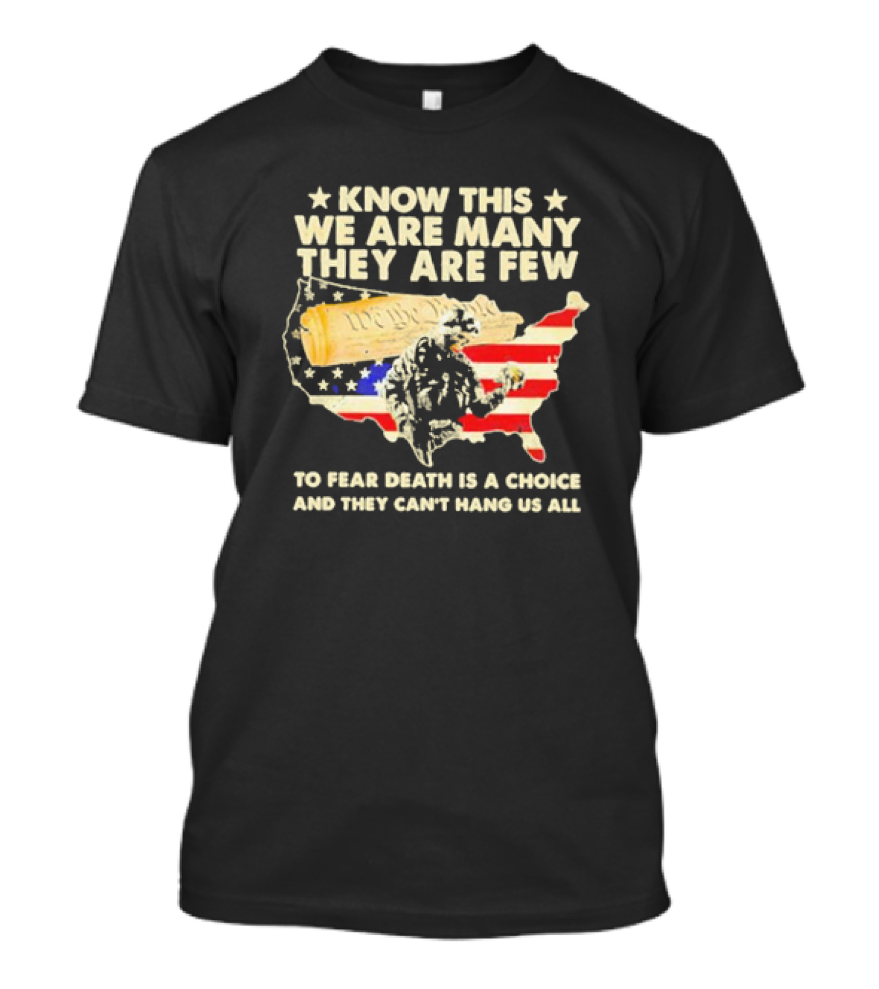 Know This We Are Many They Are Few To Fear Death Is A Choice And They Can’t Hang Us All American Flag We The People Constitution Patriot T-Shirt