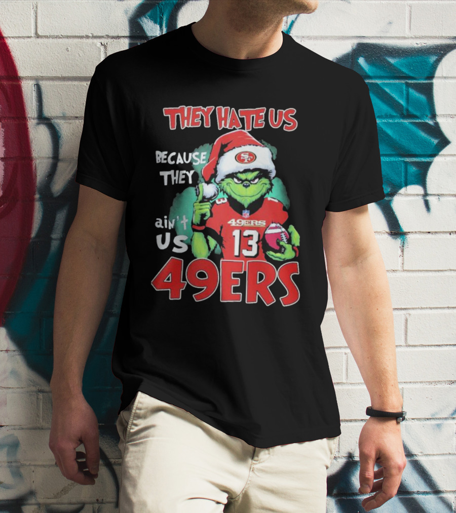 The Grinch They Hate Us Because They Ain't Us San Francisco 49ers Christmas Football T-Shirt