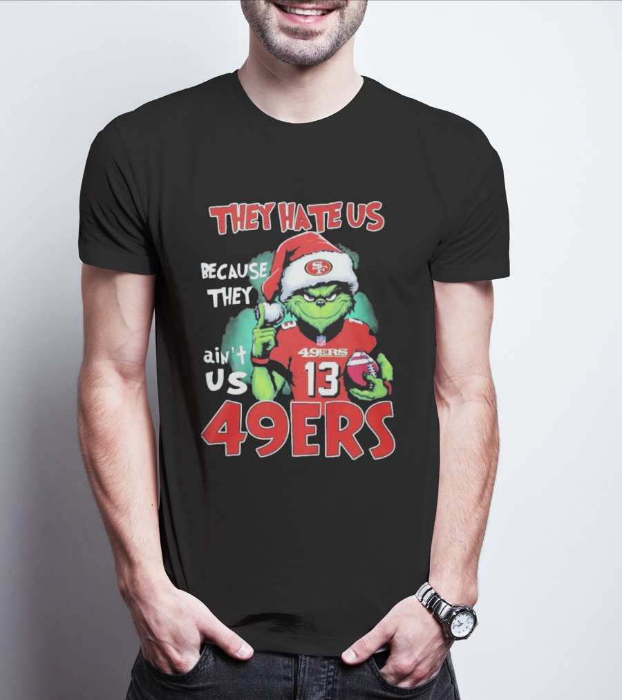 The Grinch They Hate Us Because They Ain't Us San Francisco 49ers Christmas Football T-Shirt