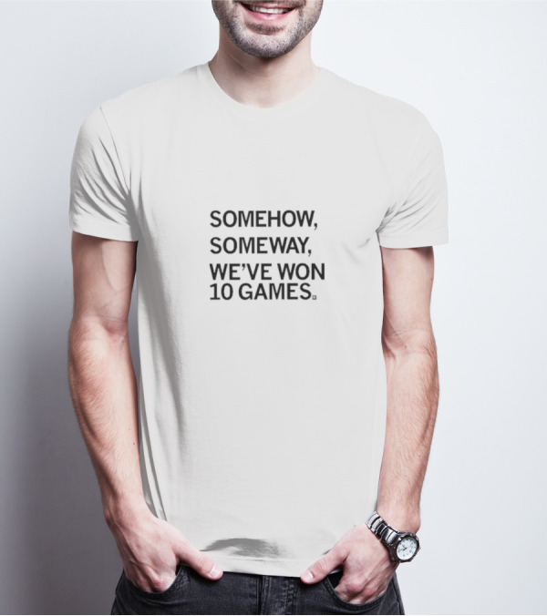 SOMEHOW SOMEWAY WE'VE WON 10 GAMES T-Shirt