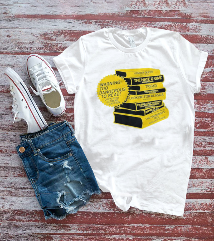 Warning Too Dangerous To Read Open With Extreme Caution Gender Queer The Hate U Give Tricks The Bluest Eye Looking For Alaska The Perks Of Being A Wallflower The Handmaid's Tale T-Shirt