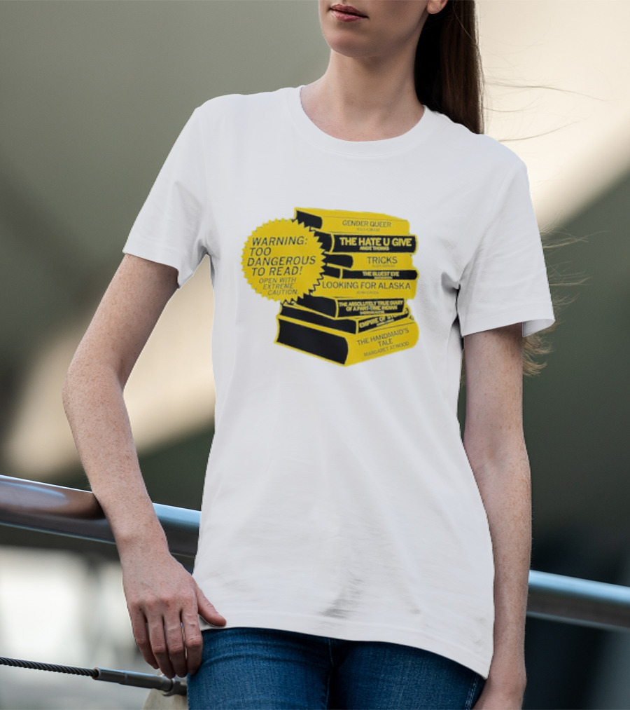 Warning Too Dangerous To Read Open With Extreme Caution Gender Queer The Hate U Give Tricks The Bluest Eye Looking For Alaska The Perks Of Being A Wallflower The Handmaid's Tale T-Shirt