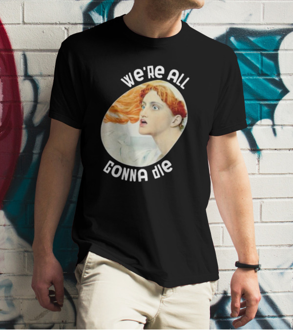 We're All Gonna Die Kassandra Pot8um T-Shirt