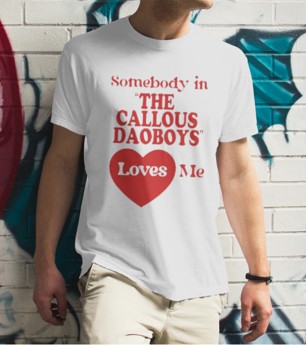 Somebody In The Callous Daoboys Loves Me Heart T-Shirt