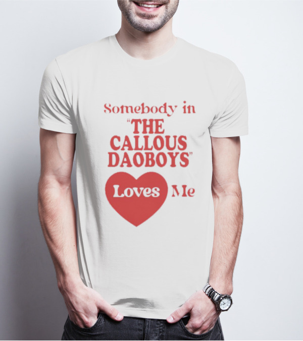 Somebody In The Callous Daoboys Loves Me Heart T-Shirt