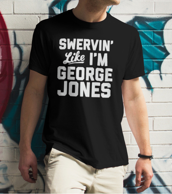Swervin Like I'm George Jones Shirt Classic Country Music Reference T-Shirt