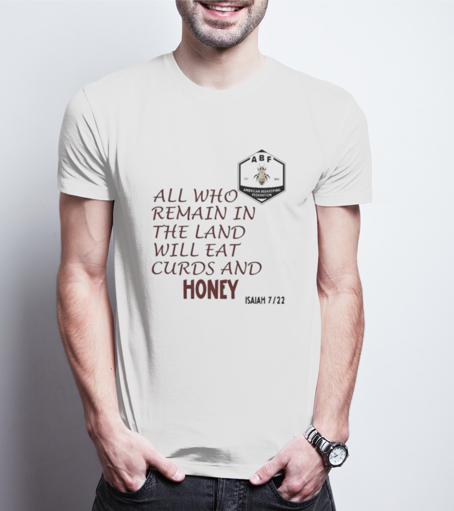 All Who Remain In The Land Will Eat Curds And Honey Isaiah 7 22 ABF American Beekeeping Federation 187 1943 T-Shirt
