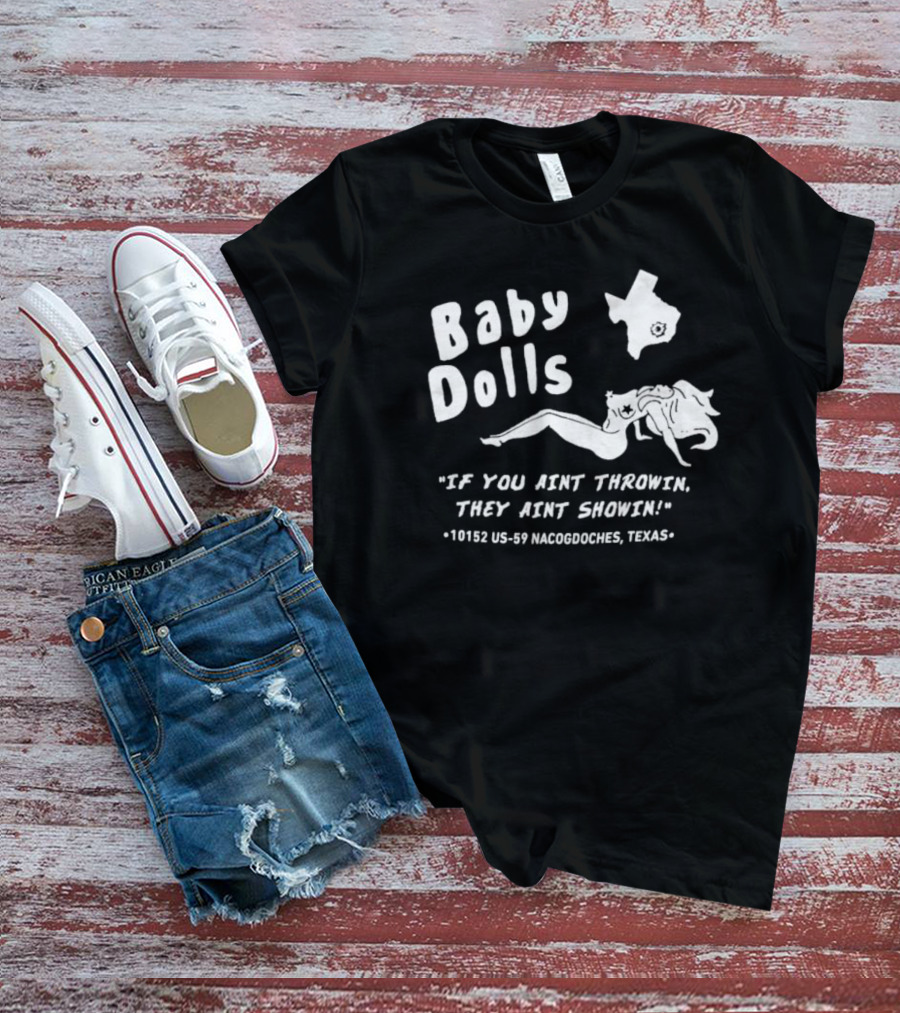Baby Dolls If You Aint Throwin They Aint Showin Nacogdoches Texas 10152 US-59 T-Shirt