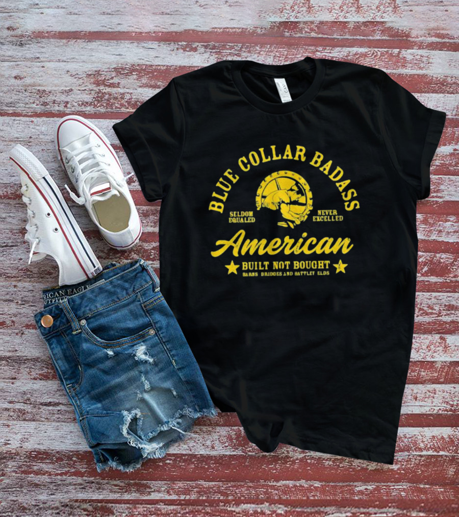 Blue Collar Badass American Seldom Equaled Never Excelled Built Not Bought Barns Bridges Battlefields T-Shirt