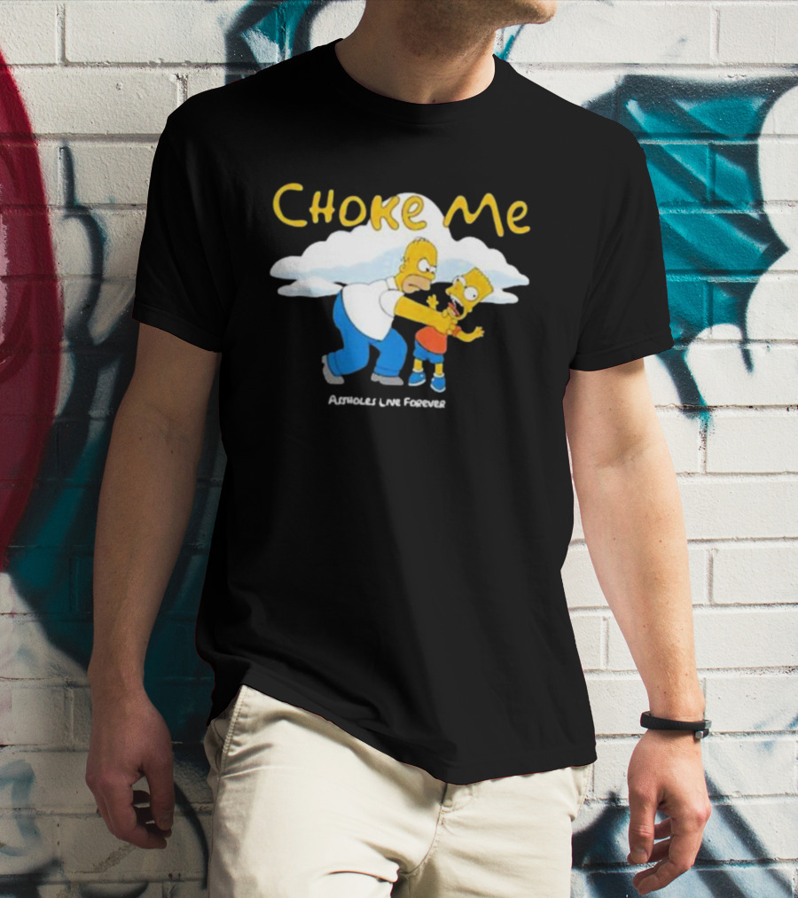 Choke Me Homer Bart Assholes Live Forever T-Shirt