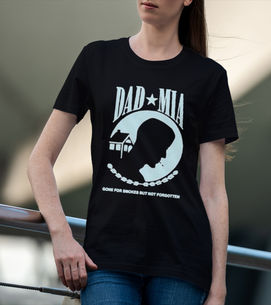 Dad Mia Gone For Smokes But Not Forgotten Missing Father Silhouette And House T-Shirt