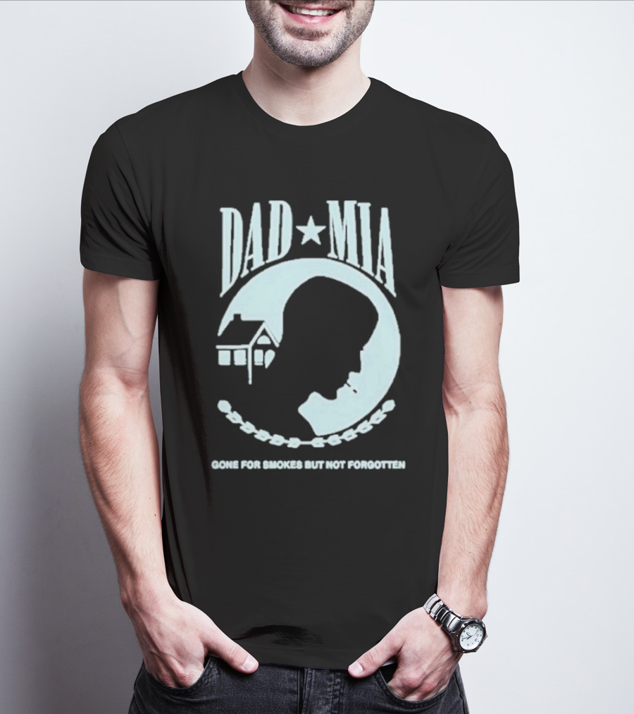 Dad Mia Gone For Smokes But Not Forgotten Missing Father Silhouette And House T-Shirt