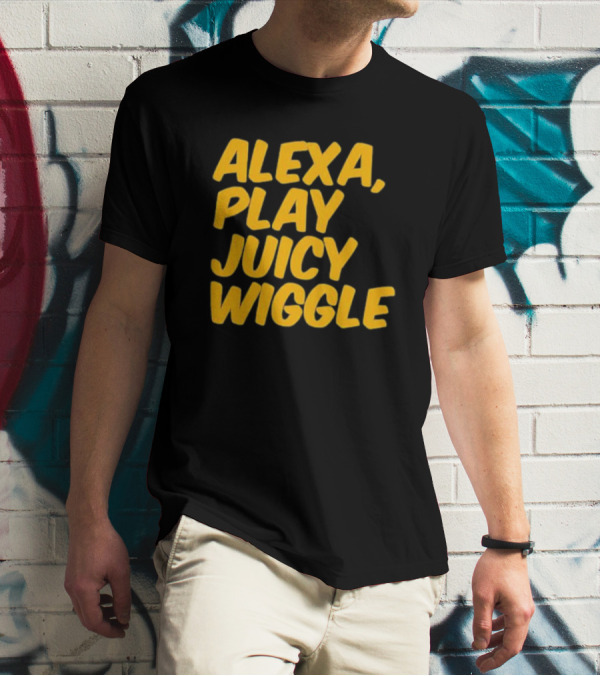 Alexa Play Juicy Wiggle Text In Bold Yellow Letters T-Shirt