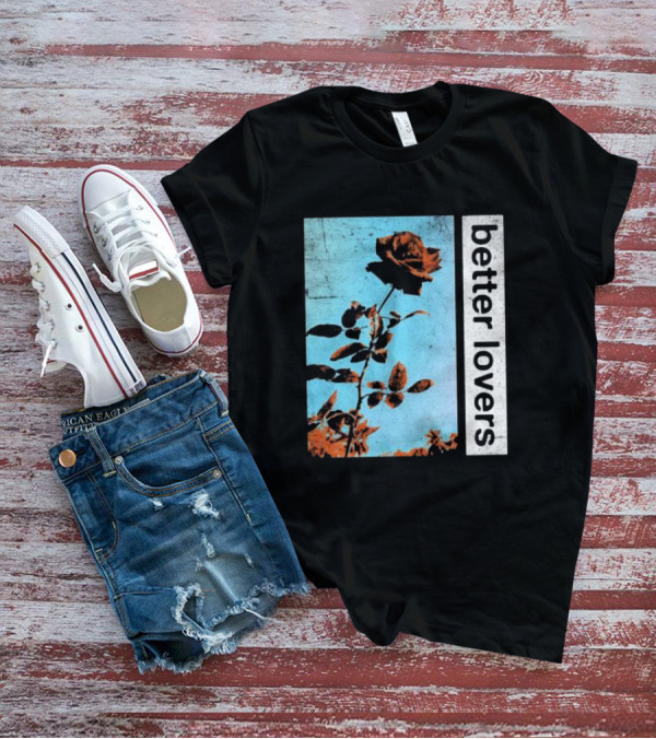 Better Lovers Rose Flower T-Shirt
