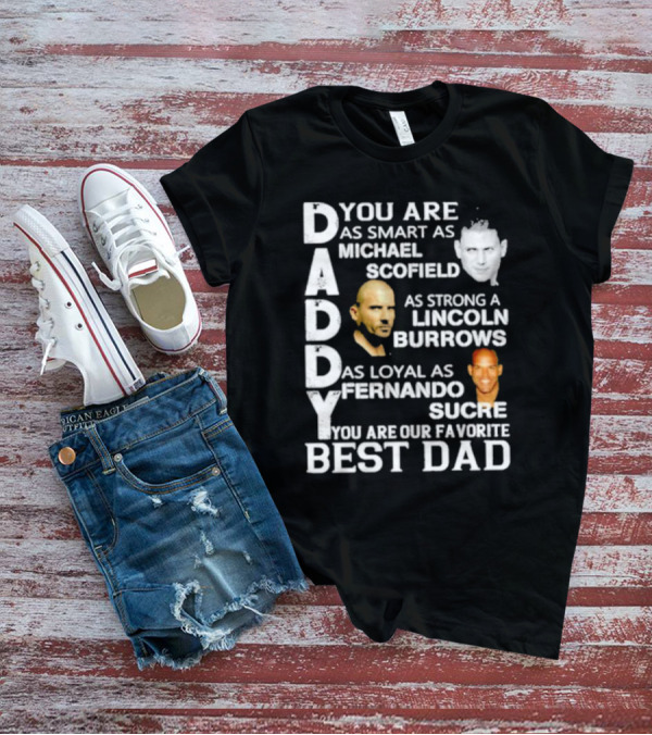 You Are As Smart As Michael Scofield As Strong As Lincoln Burrows As Loyal As Fernando Sucre You Are Our Favorite Best Dad T-Shirt