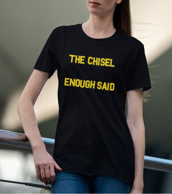 The Chisel Enough Said T-Shirt