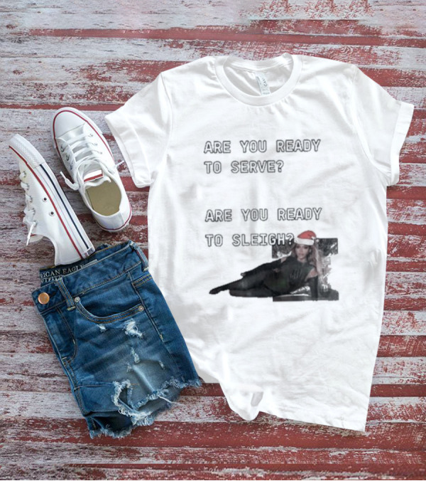 Are You Ready To Serve Are You Ready To Sleigh Santa Hat Edition T-Shirt
