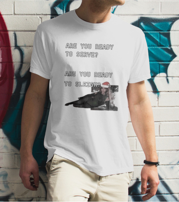 Are You Ready To Serve Are You Ready To Sleigh Santa Hat Edition T-Shirt