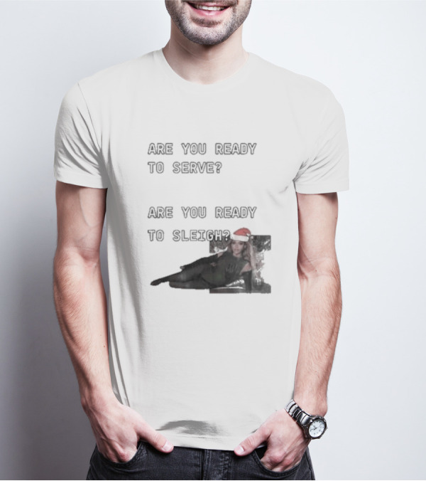 Are You Ready To Serve Are You Ready To Sleigh Santa Hat Edition T-Shirt