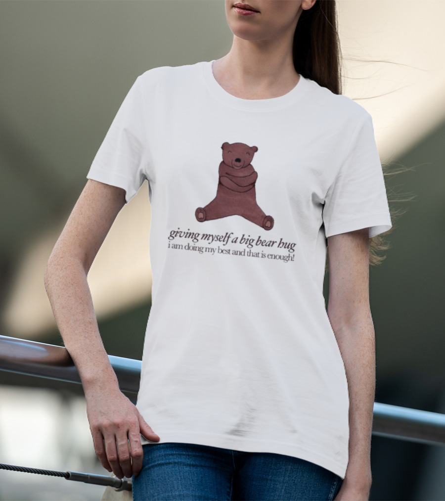 Giving Myself A Big Bear Hug I Am Doing My Best And That Is Enough T-Shirt