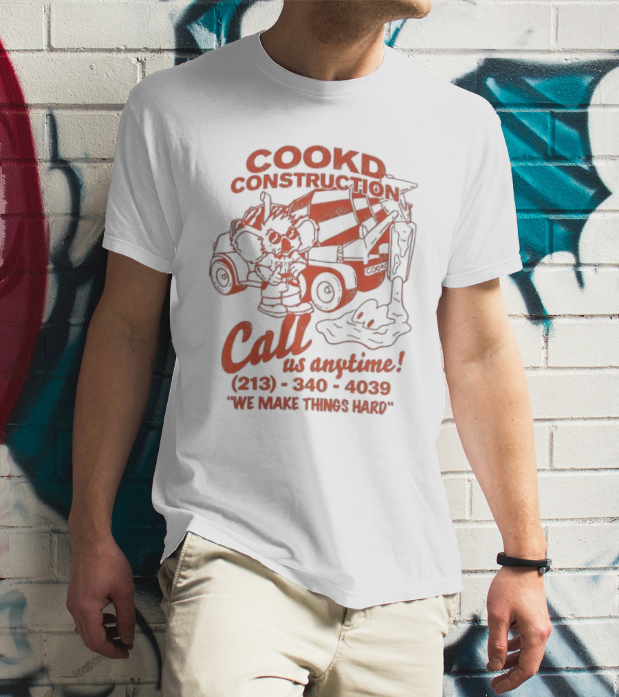Cookd Construction Call Us Anytime 213 340 4039 We Make Things Hard Cement Mixer T-Shirt