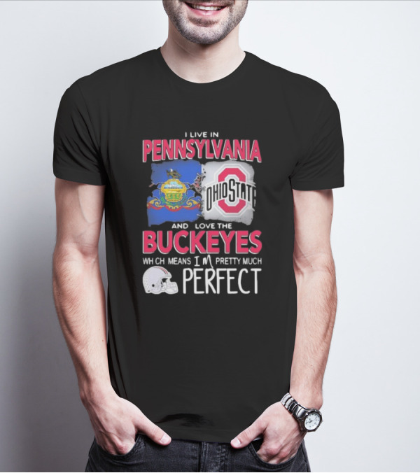 I Live In Pennsylvania Love The Ohio State Buckeyes Pretty Much Perfect T-Shirt