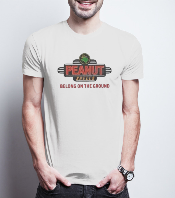 PEANUT SHELLS BELONG ON THE GROUND T-Shirt