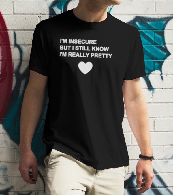 I’m Insecure But I Still Know I’m Really Pretty Heart T-Shirt