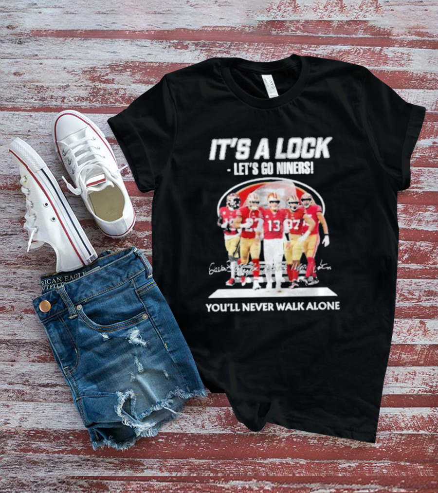 IT'S A LOCK LET'S GO NINERS YOU'LL NEVER WALK ALONE T-Shirt