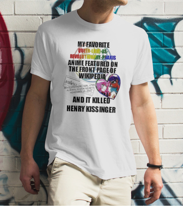 My Favorite Queer Love As Revolutionary Praxis Anime Featured On The Front Page Of Wikipedia And It Killed Henry Kissinger T-Shirt