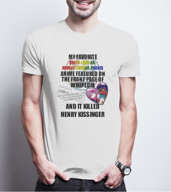 My Favorite Queer Love As Revolutionary Praxis Anime Featured On The Front Page Of Wikipedia And It Killed Henry Kissinger T-Shirt