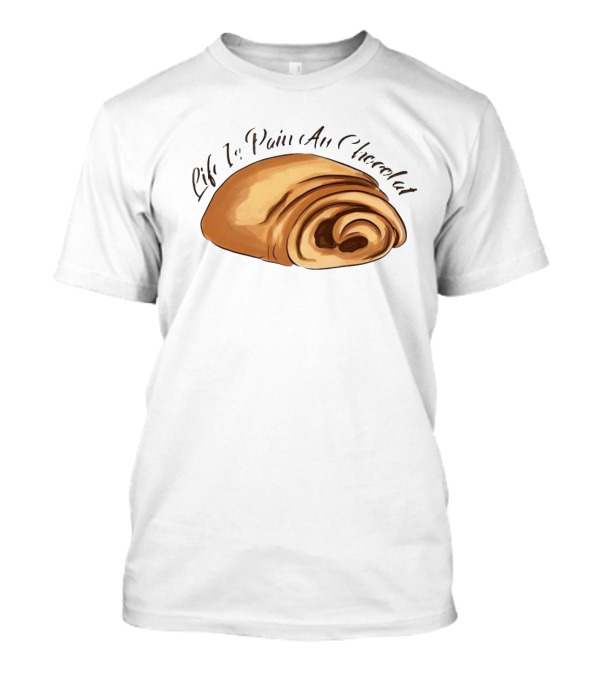 Quality Life Is Pain Au Chocolat French Pastry T-Shirt