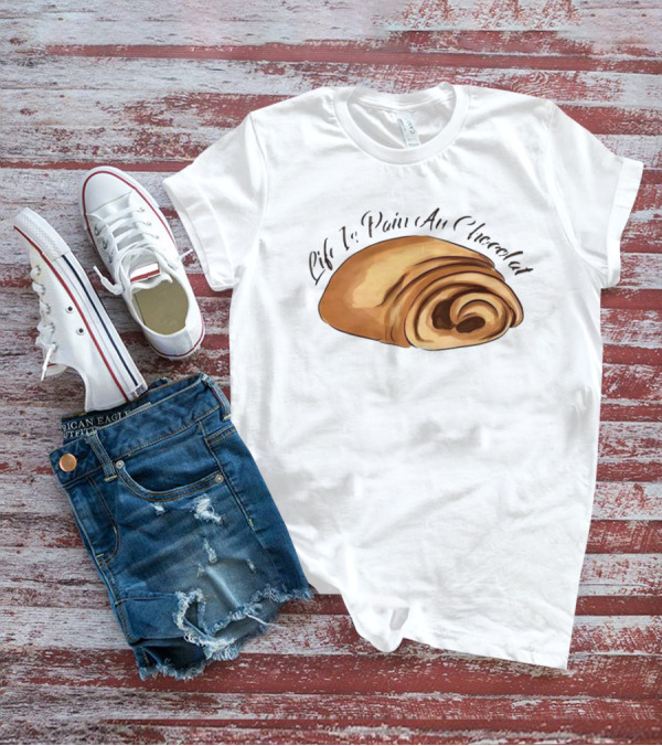 Quality Life Is Pain Au Chocolat French Pastry T-Shirt