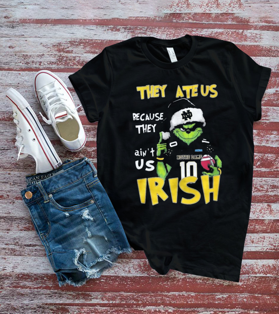Grinch They Ate Us Because They Ain't Us Notre Dame Irish Football T-Shirt