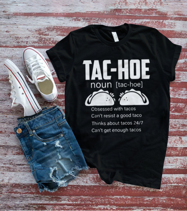 TAC-HOE Noun Obsessed With Tacos Thinks About Tacos 24/7 Can't Get Enough Tacos T-Shirt