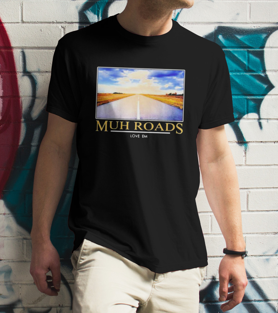 MUH ROADS LOVE EM T-Shirt