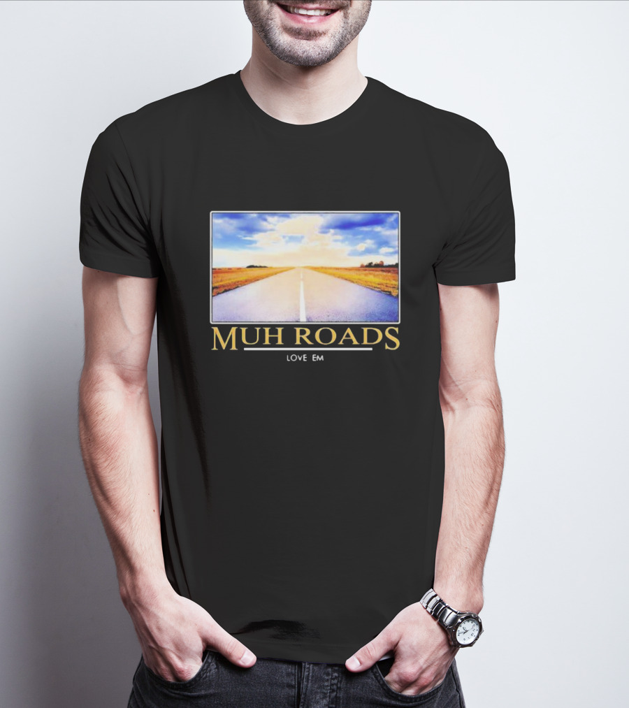 MUH ROADS LOVE EM T-Shirt