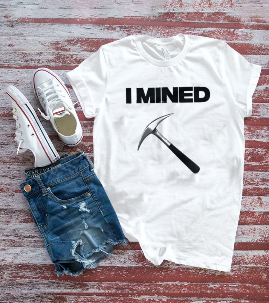 I Mined Pickaxe T-Shirt