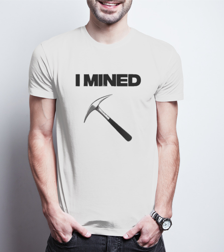 I Mined Pickaxe T-Shirt